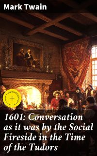1601: Conversation as it was by the Social Fireside in the Time of the Tudors