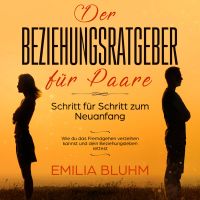 Der Beziehungsratgeber für Paare: Schritt für Schritt zum Neuanfang. Wie du das Fremdgehen verzeihen kannst und dein Beziehungsleben rettest