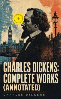 Charles Dickens: Complete Works (Annotated)