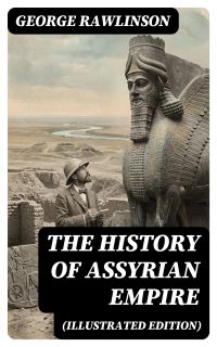 The History of Assyrian Empire (Illustrated Edition)