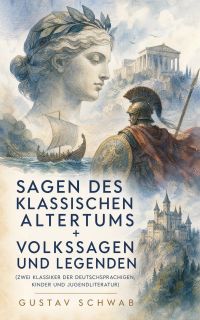 Sagen des klassischen Altertums + Volkssagen und Legenden (Zwei Klassiker der deutschsprachigen, Kinder und Jugendliteratur)