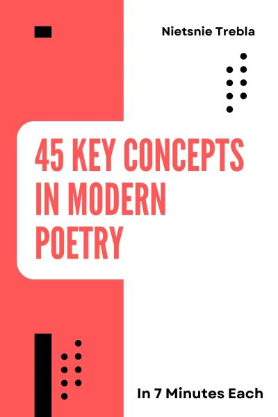 45 Key Concepts in Modern Poetry in 7 Minutes Each