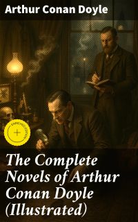 The Complete Novels of Arthur Conan Doyle (Illustrated)