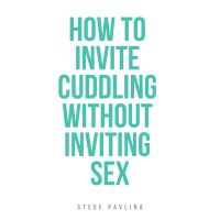 How to Invite Cuddling Without Inviting Sex