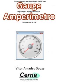 Desenvolvendo Um Supervisório Em Vb Com Gauge Angular Para Monitoramento De Amperímetroprogramado No Pic