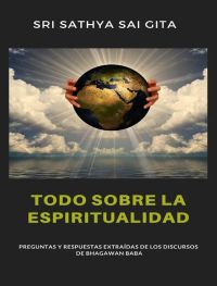 Todo sobre la espiritualidad - Preguntas y respuestas extraídas de los discursos de Bhagawan Baba