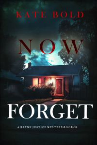 Now Forget (A Brynn Justice FBI Suspense Thriller—Book Twelve)