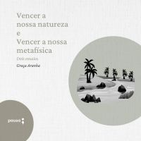 Vencer a nossa natureza e Vencer a nossa metafísica - dois ensaios