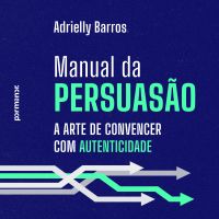 Manual da persuasão: a arte de convencer com autenticidade
