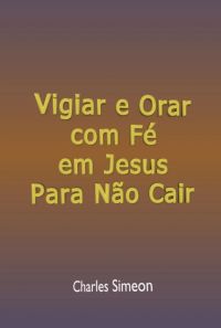Vigiar E Orar Com Fé Em Jesus Para Não Cair