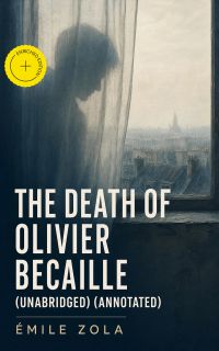 The Death of Olivier Becaille (Unabridged) (Annotated)
