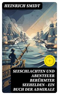 Seeschlachten und Abenteuer berühmter Seehelden - Ein Buch der Admirale