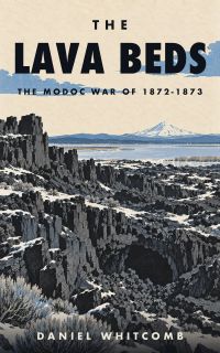 The Lava Beds: The Modoc War of 1872-1873