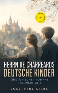 Herrn de Charreards deutsche Kinder (Historischer Roman) (Kommentiert)