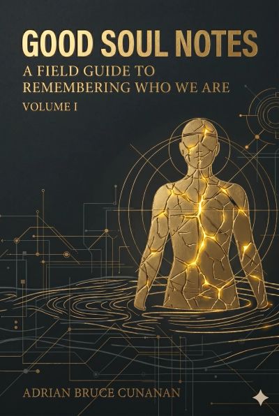 Good Soul Notes - Volume I: A Field Guide to Remembering Who We Are