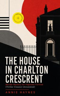 THE HOUSE IN CHARLTON CRESCRENT – Murder Mystery for Inspector Furnival (Thriller Classic) (Annotated)