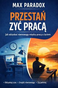 Poradnik jak przestać żyć pracą - jak odzyskać równowagę między pracą a życiem i przestać podporządkowywać wszystko obowiązkom zawodowym