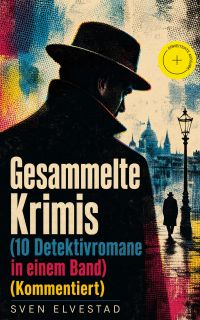 Gesammelte Krimis (10 Detektivromane in einem Band) (Kommentiert)