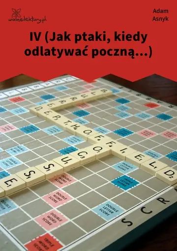 IV (Jak ptaki, kiedy odlatywać poczną...)