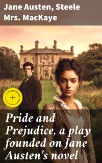 Pride and Prejudice, a play founded on Jane Austen's novel