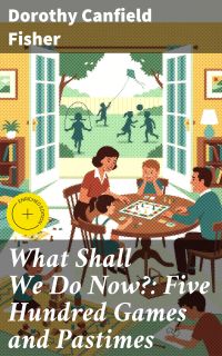 What Shall We Do Now?: Five Hundred Games and Pastimes