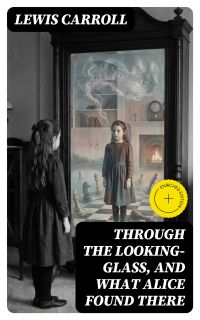 Through the Looking-Glass, and What Alice Found There