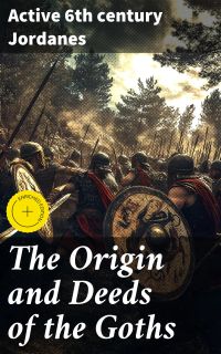 The Origin and Deeds of the Goths