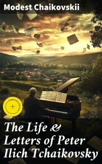 The Life & Letters of Peter Ilich Tchaikovsky