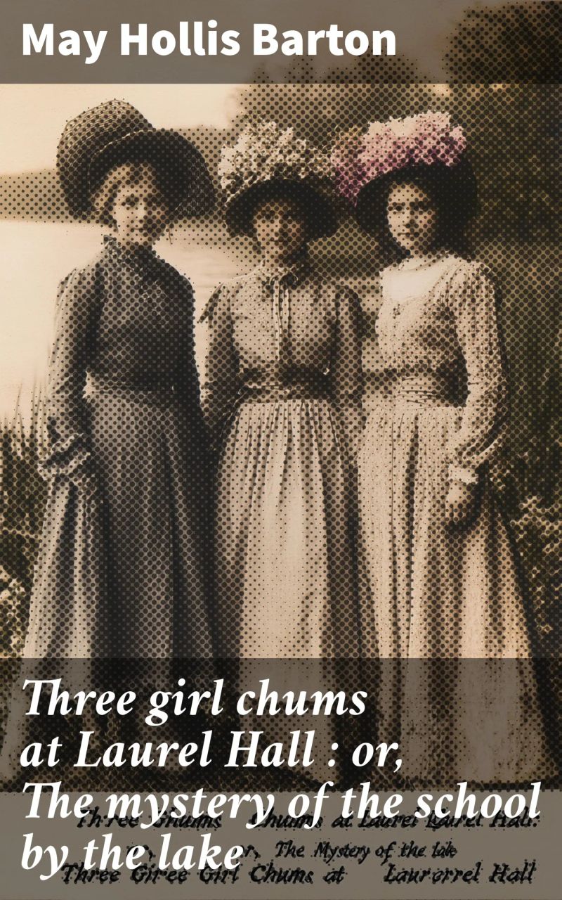 Three girl chums at Laurel Hall : or, The mystery of the school by the lake