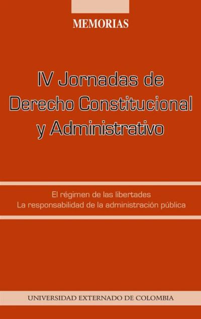 IV Jornadas de Derecho Constitucional y Administrativo : el régimen de las libertades, la responsabilidad de la administración pública