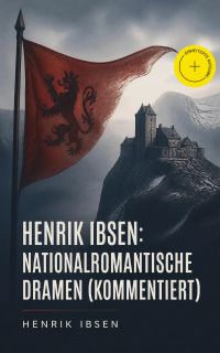 Henrik Ibsen: Nationalromantische Dramen (Kommentiert)