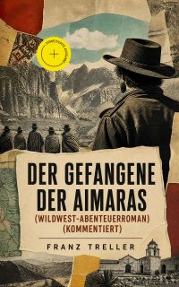 Der Gefangene der Aimaras (Wildwest-Abenteuerroman) (Kommentiert)