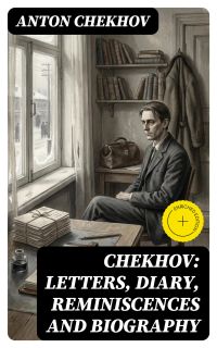 Chekhov: Letters, Diary, Reminiscences and Biography