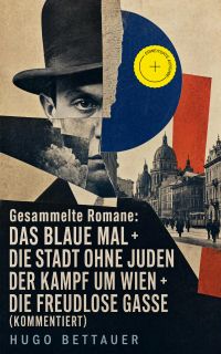 Gesammelte Romane: Das blaue Mal + Die Stadt ohne Juden + Der Kampf um Wien + Die freudlose Gasse (Kommentiert)