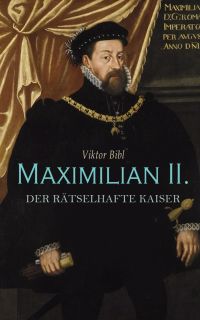 Maximilian II. - Der rätselhafte Kaiser
