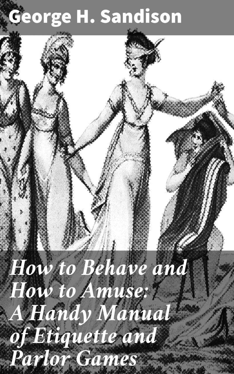 How to Behave and How to Amuse: A Handy Manual of Etiquette and Parlor Games