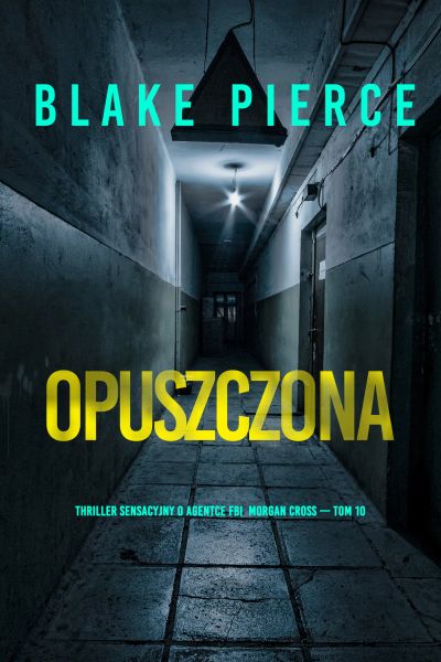 Opuszczona (Thriller sensacyjny o agentce FBI Morgan Cross — Tom 10)