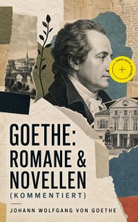 Goethe: Romane & Novellen (Kommentiert)