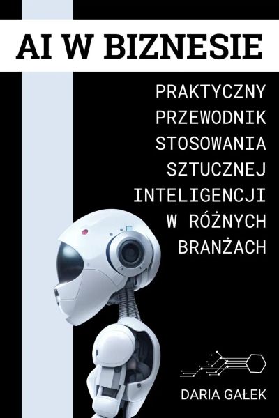 AI w Biznesie: Praktyczny Przewodnik Stosowania Sztucznej Inteligencji w Różnych Branżach