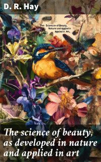 The science of beauty, as developed in nature and applied in art