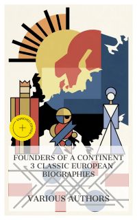 Founders of a Continent - 3 Classic European Biographies
