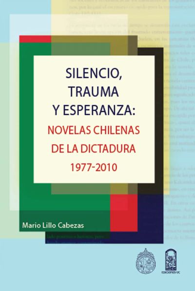 Silencio, trauma y esperanza  : Novelas chilenas de la dictadura 1977-2010