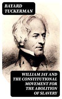 William Jay and the Constitutional Movement for the Abolition of Slavery