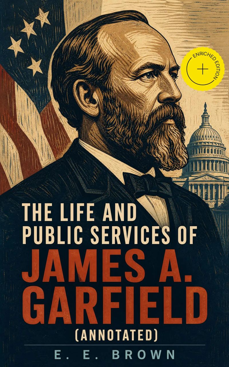 The Life and Public Services of James A. Garfield (Annotated)