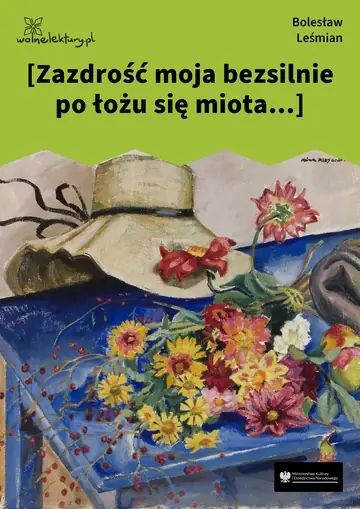[Zazdrość moja bezsilnie po łożu się miota...]