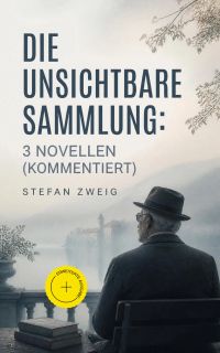 Die unsichtbare Sammlung: 3 Novellen (Kommentiert)