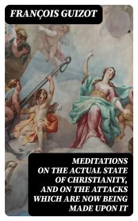 Meditations on the Actual State of Christianity, and on the Attacks Which Are Now Being Made Upon It