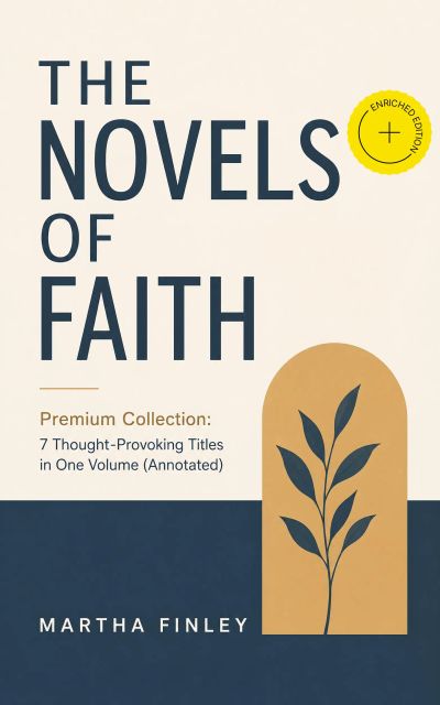 THE NOVELS OF FAITH – Premium Collection: 7 Thought-Provoking Titles in One Volume (Annotated)