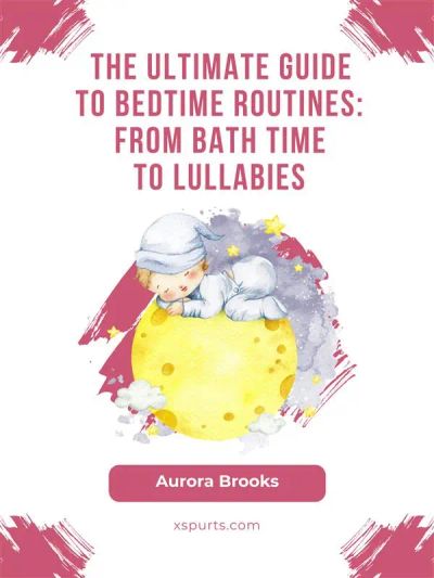 The Ultimate Guide to Bedtime Routines- From Bath Time to Lullabies
