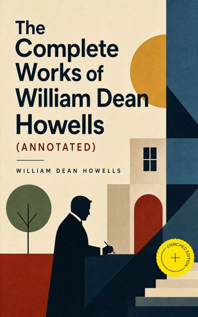 The Complete Works of William Dean Howells (Annotated)